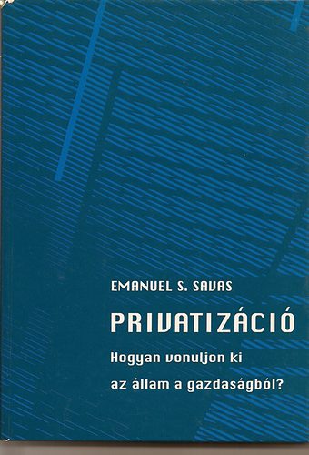 Emanuel S. Savas - Privatizci - Hogyan vonuljon ki az llam a gazdasgbl?