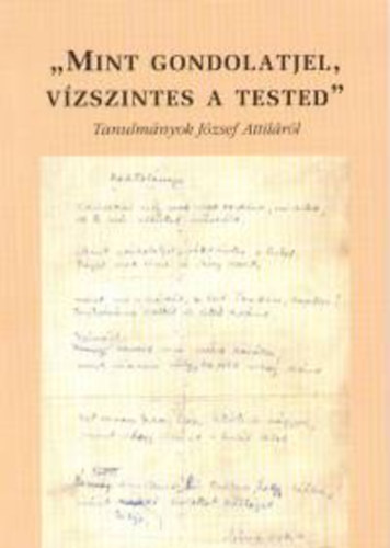 Pr�gai Tam�s  (szerk.) - "Mint gondolatjel, v�zszintes a tested..." - Tanulm�nyok J�zsef Attil�r�l