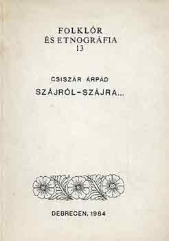 Csiszár Árpád - Szájról-szájra... (folklór és etnográfia 13)
