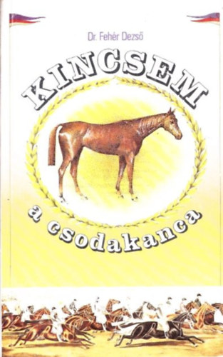 Dr. Feh�r Dezs� - Kincsem, a csodakanca