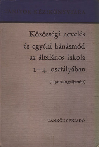 Farag� L�szl�, Kov�cs Dezs�n� (Szerk Csoma Vilmos - K�z�ss�gi nevel�s �s egy�ni b�n�sm�d az �ltal�nos iskola 1-4. oszt�ly�ban - Tapasztalatgy�jtem�ny (Tan�t�k K�zik�nyvt�ra)