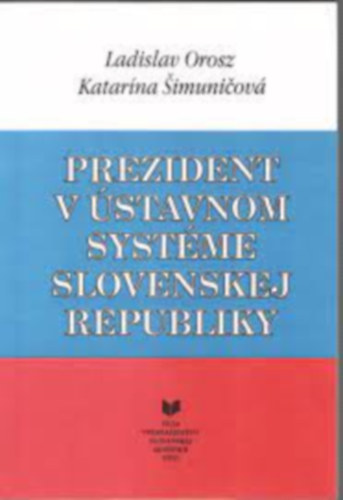 Katar�na �imuni�ov� Ladislav Orosz - Prezident v �stavnom syst�me Slovenskej republiky