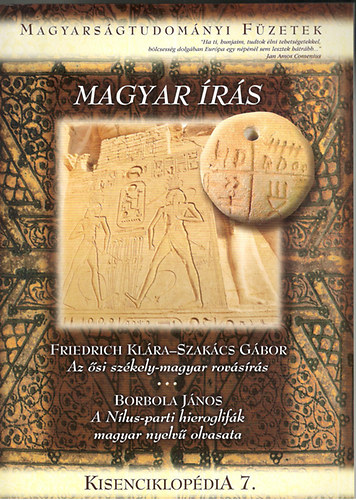 Friedrich Kl�ra- Szak�cs G�bor; Borbola J�nos - Magyar �r�s (Az �si sz�kely-magyar rov�s�r�s / A N�lus-parti hieroglif�k magyar nyelv� olvasata)