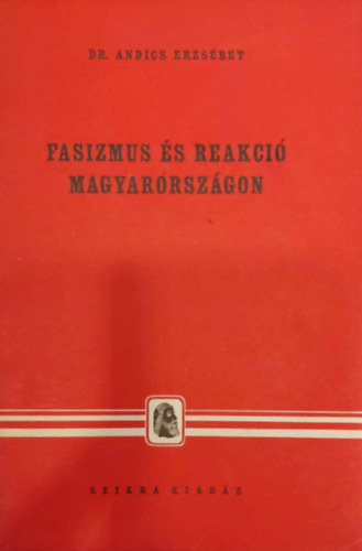 Andics Erzsébet - Fasizmus és reakció magyarországon