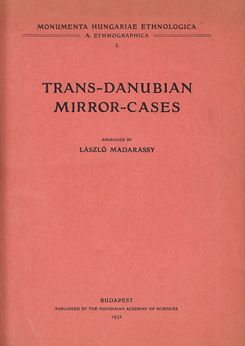 Madarassy L�szl� - Trans-Danubian Mirror-cases (Monumenta Hungariae Ethnologica A. Ethnographica 1.)