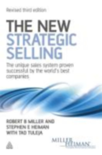 Robert B. Miller - The New Strategic Selling - The Unique Sales System Proven Successful by the World's Best Companies (Az j stratgiai rtkests - a vilg legjobb vllalatai ltal sikeresnek bizonyult egyedi rtkestsi rendszer)