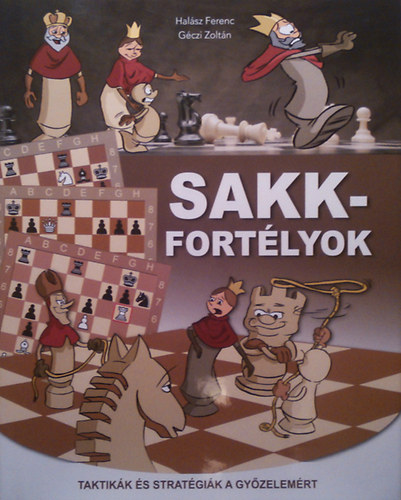 Halsz Ferenc-Gczi Zoltn - Sakk-fortlyok - Taktikk s stratgik a gyzelemrt