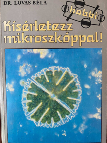 Dr. Szerk.: Karádi Ilona Lovas Béla - Kísérletezz a mikroszkóppal!