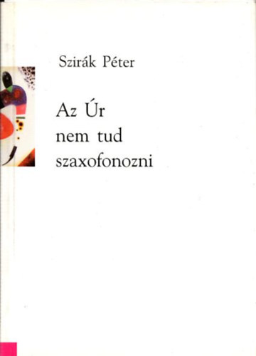 Szirák Péter - Az Úr nem tud szaxofonozni (dedikált)