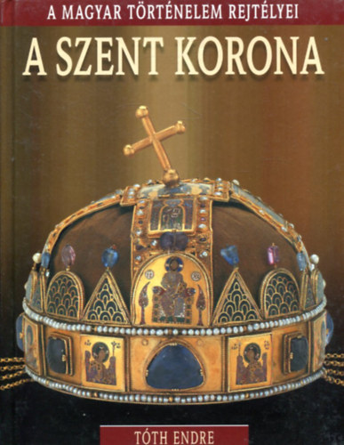 Tth Endre - A Szent Korona - A Magyar Trtnelem Rejtlyei