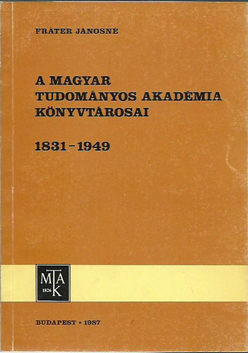 Fr�ter J�nosn� - A magyar tudom�nyok akad�mia k�nyvt�rosai 1831 - 1949
