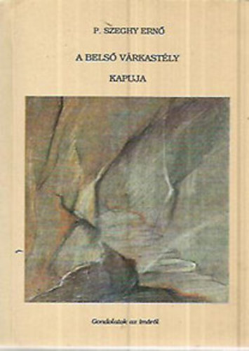 P. Szeghy Ern karmelita - A bels vrkastly kapuja - Gondolatok az imrl