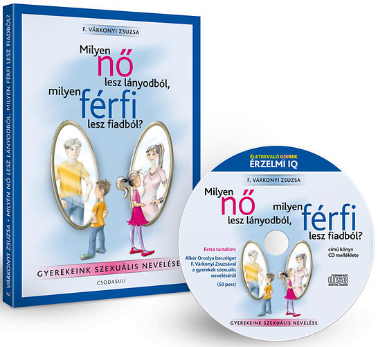 F. V�rkonyi Zsuzsa - Milyen n� lesz a l�nyodb�l, milyen f�rfi lesz a fiadb�l? - Gyermekeink szexu�lis nevel�se