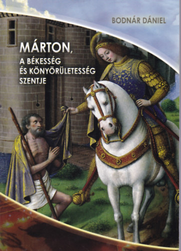 Bodnár Dániel - Márton, a békesség és a könyörületesség szentje