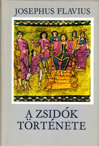 SZERZ Josephus Flavius SZERKESZT Dr. Hahn Istvn FORDT Dr. Rvay Jzsef - A zsidk trtnete (XI-XX. knyv) teljes msodik kiads FORDT Dr. Rvay Jzsef
