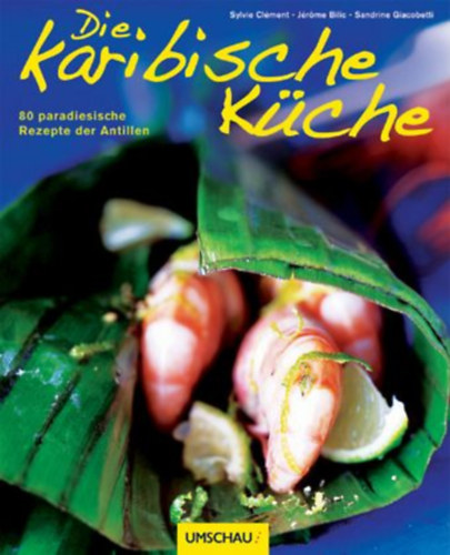 Sylvie Clément Sandrine Giacobetti - Die karibische Küche 80 paradiesische Rezepte der Antillen