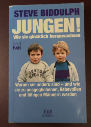 Steve Biddulph - Jungen!: Wie sie glücklich heranwachsen