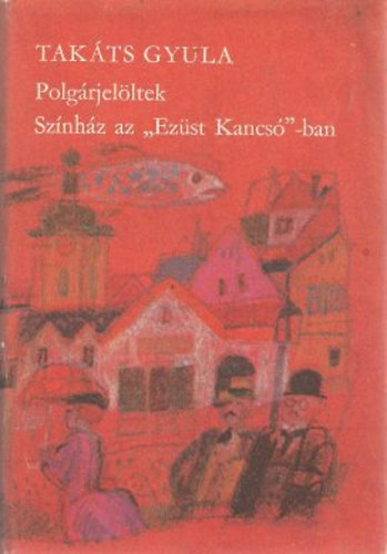 Takáts Gyula - Polgárjelöltek-Színház az "Ezüst Kancsó"-ban