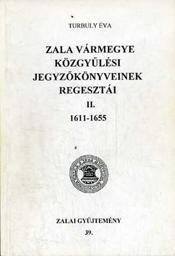 Turbuly �va - Zala v�rmegye k�zgy�l�si jegyz�k�nyveinek regeszt�i II. 1611-1655