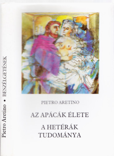 Pietro Aretino - Az apck lete-a hetrk tudomnya (GRAFIKUS Barta Imre)