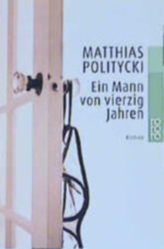 Matthias Politycki - Ein Mann von vierzig Jahren