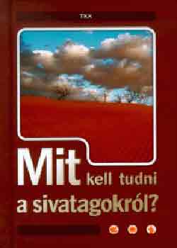 Csatlsn Mikls Anna  (szerk.) - Mit kell tudni a sivatagokrl?