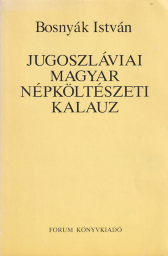 Bosnyk Istvn - Jugoszlviai magyar npkltszeti kalauz