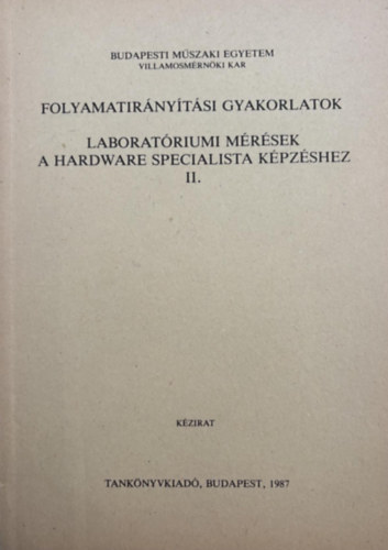 Dr. Dr. Grantner J�nos, Dr. Horv�th Istv�n, Dr. Kalm�r P�ter, Dr. L�szl� Zolt�n, Dr. Terpl�n S�ndor Arat� P�ter - Folyamatir�ny�t�si gyakorlatok Laborat�riumi m�r�sek a hardware specialista k�pz�s�hez II.