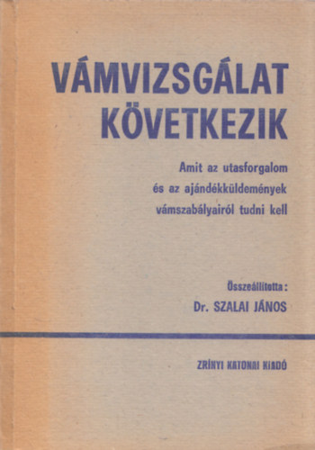 Dr.Szalai Jnos (sszell.) - Vmvizsglat kvetkezik! - Amit az utasforgalom s az ajndkkldemnyek vmszablyairl tudni kell