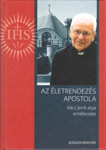 Vcz Jen - Az letrendezs apostola - Vcz Jen atya emlkezete