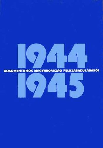 Dokumentumok Magyarország felszabadulásáról 1944-1945
