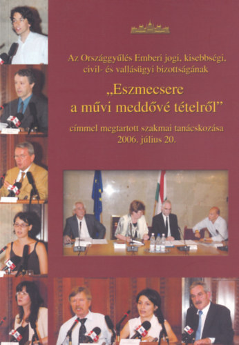 Az Orszggyls Emberi jogi, kisebbsgi, civil- s vallsgyi bizottsgnak "Eszmecsere a mvi meddv ttelrl" cmmel megtartott szakmai tancskozsa 2006. jlius 20.