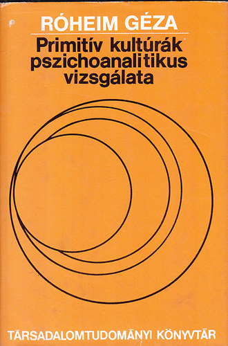R�heim G�za - Primit�v kult�r�k pszichoanalitikus vizsg�lata