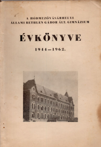 Hajnal Imre - A Hódmezővásárhelyi Állami Bethlen Gábor Ált. Gimnázium évkönyve 1944-62.
