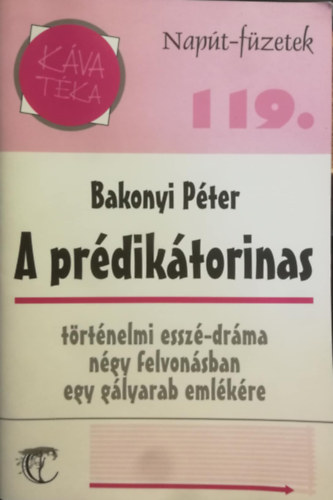 Bakonyi Péter - A prédikátorinas (történelmi esszé-dráma négy felvonsában egy gályarab emlékére)