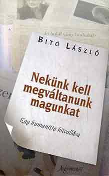 Dr. Bit� L�szl� - Nek�nk kell megv�ltanunk magunkat (egy humanista hitvall�sa)