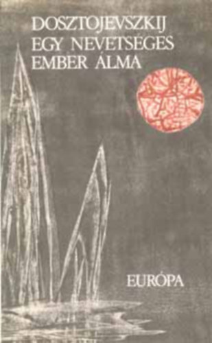 Dosztojevszkij - Egy nevetsges ember lma: Feljegyzsek az egrlyukbl, A jtkos, rk frj, Egy nevetsges ember lma, Dosztojevszkij kisprzja