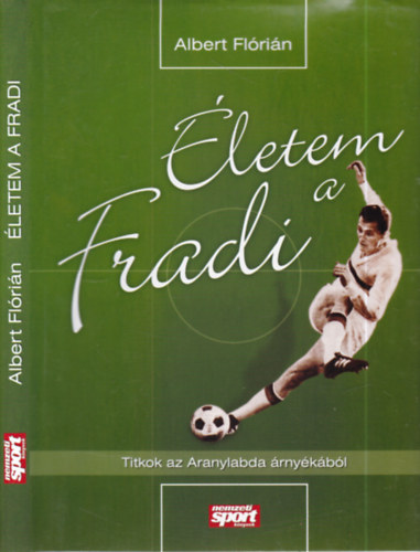 Kiss László Albert Flórián - Életem a Fradi (mindkét szerző által aláírt)- Titkok az Aranylabda árnyékából