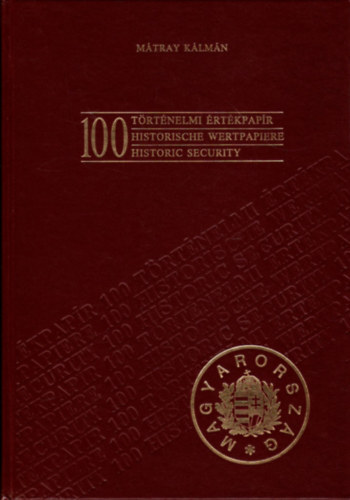 Szerző Mátray Kálmán Fordító Pátrovics Imre Lektor Csősz Jánosné Fotózta Simon Attila - 100 történelmi értékpapír - Színes illusztrációkkal. A bevezetőn és a képaláírásokon kívül szöveges részt nem tartalmaz