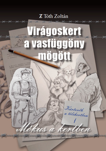 TZ T�th Zolt�n - M�kus a kertben - K�rtev�k a t�likertben (Vir�goskert a vasf�gg�ny m�g�tt 1.)