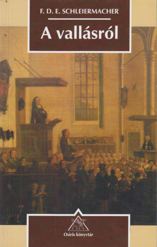 F.D.E. Schleiermacher - A vallsrl (Beszdek a vallst megvet mvelt kznsghez)