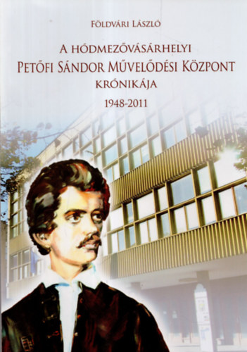 Fldvri Lszl - A Hdmezvsrhelyi Petfi Sndor Mveldsi Kzpont Krnikja 1948-2011 - A PMK-tl a BMFK-ig