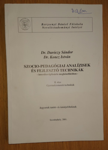 Dr. Dr. Koncz István Daróczy Sándor - Szocio-pedagógiai analízisek és fejlesztő technikák interdiszciplináris megközelítésben - II. rész - Gyermekismereti technikák