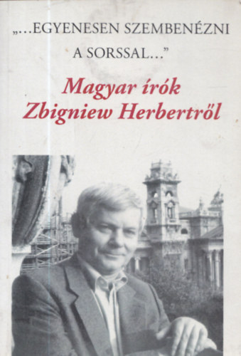 "...Egyenesen szemben�zni a sorssal..." - Magyar �r�k Zbigniew Herbertr�l