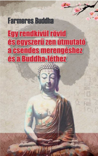 Tai Sheridan - Farmeres Buddha - Egy rendk�v�l r�vid �s egyszer� zen �tmutat� a csendes mereng�shez �s a Buddha-l�thez