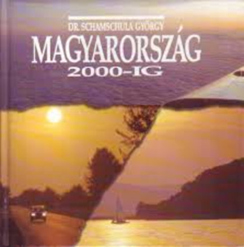 Dr. Schamschula György - Magyarország 2000-ig (A felemelkedés útjai és üzenetei)