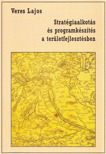 Veres Lajos - Stratégiaalkotás és programkészítés a területfejlesztésben.