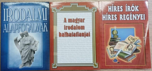 3 db irodalomtörténeti kötet: Irodalmi alapfogalmak - A magyar irodalom halhatatlanjai - Hírs írók híres regényei
