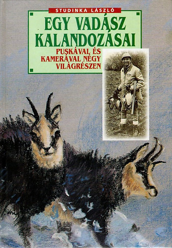 Studinka Lszl - Egy vadsz kalandozsai puskval s kamerval ngy vilgrszen