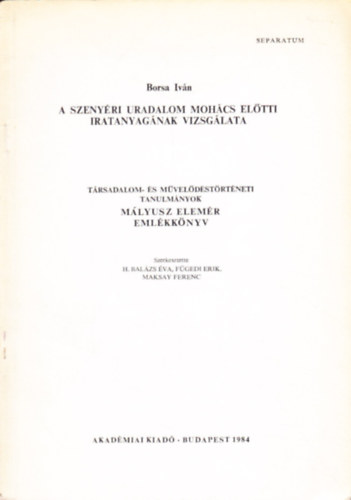 Borsa Iv�n - A szeny�ri uradalom Moh�cs el�tti iratanyag�nak vizsg�lata - T�rsadalom- �s m�vel�d�st�rt�neti tanulm�nyok - M�lyusz Elem�r eml�kk�nyv